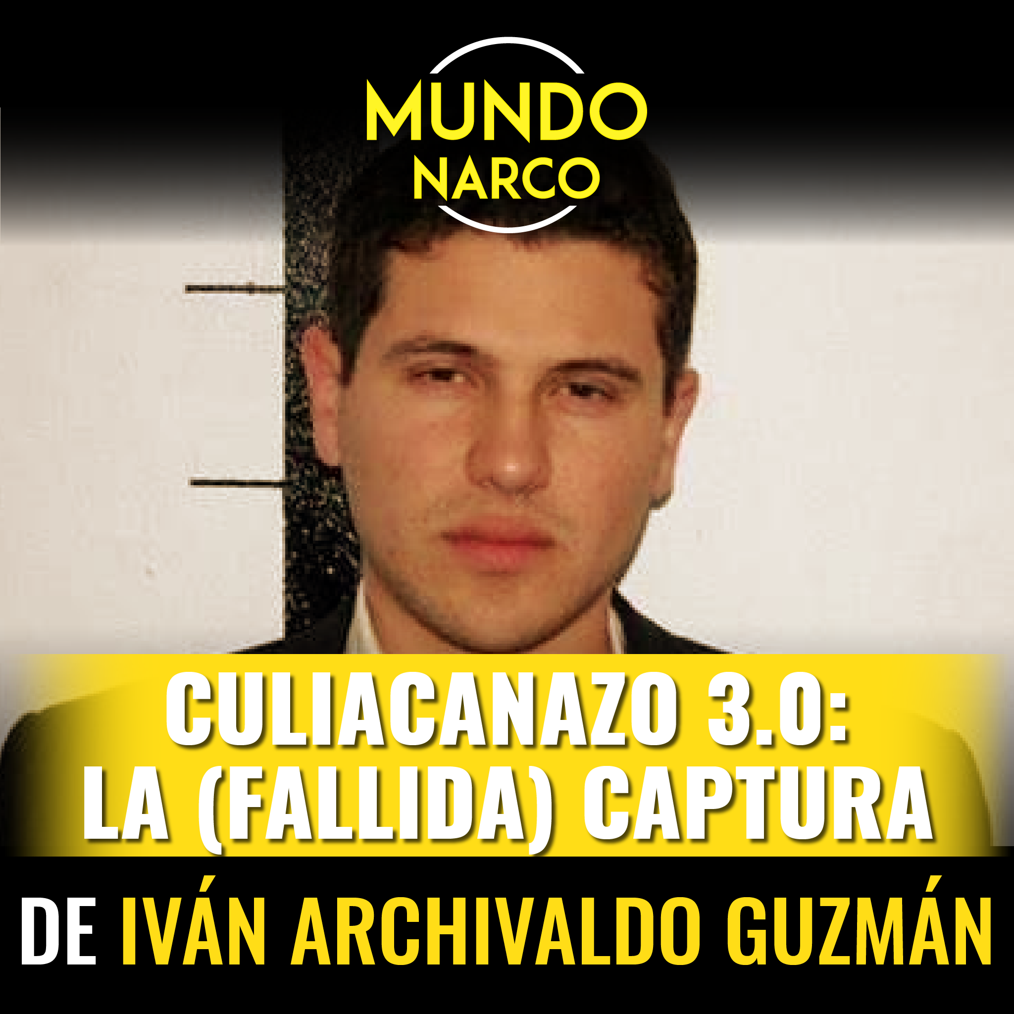 Episodio #89 Culiacanazo 3.0: La (fallida) captura de Iván Archivaldo Guzmán