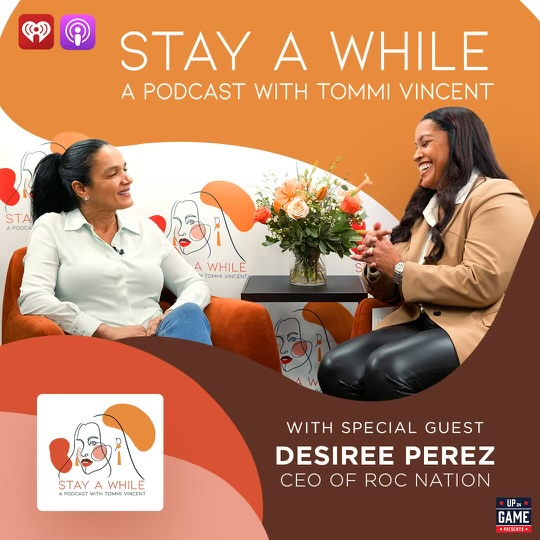 UP ON GAME PRESENTS: Stay A While Podcast Featuring  Desiree Perez CEO of Roc Nation "She Believed She Could So She Did"