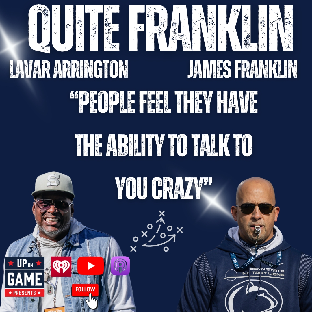 Up On Game Presents QUITE FRANKLIN With LaVar Arrington And Coach James Franklin People Feel They Have The Ability To Talk To You Crazy