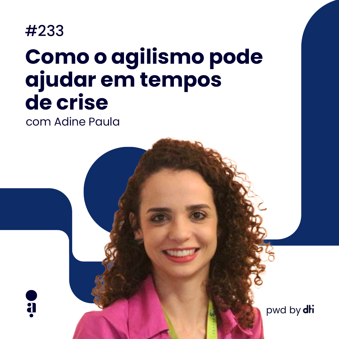 #233-  Como o agilismo pode ajudar em tempos de crise, com Adine Paula, da Alelo