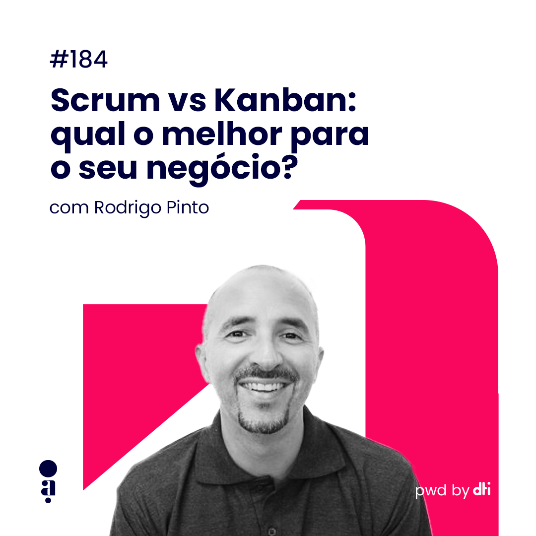 #184 - Scrum vs Kanban: qual o melhor para o seu negócio? Com Rodrigo Pinto, Co-founder na Agile School