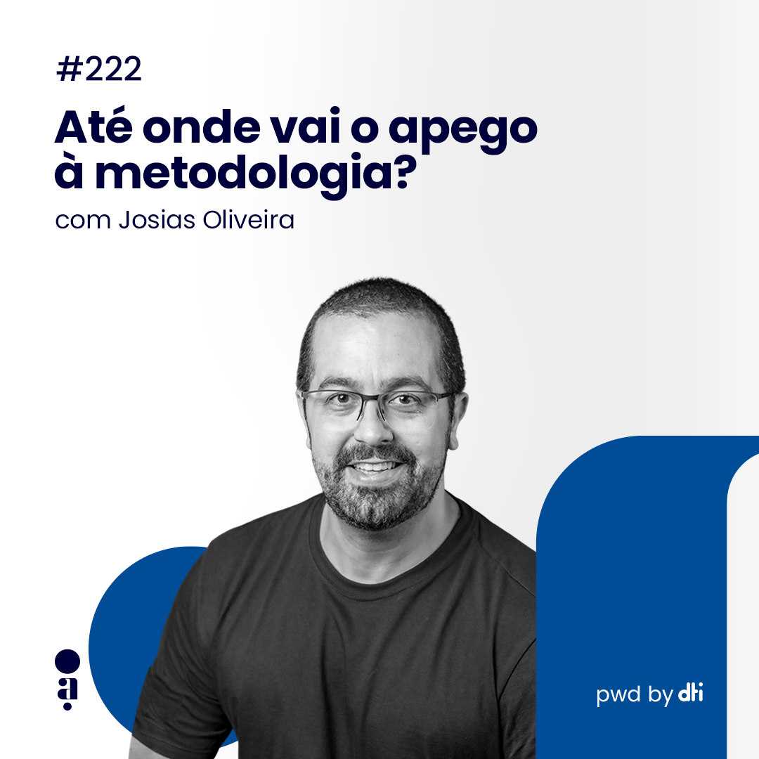 #222 Até onde vai o apego à metodologia? com Josias Oliveira