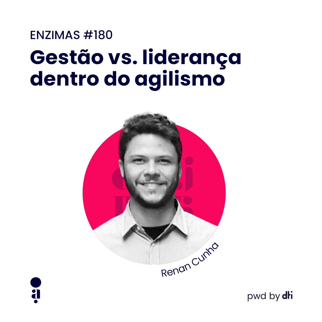 ENZIMAS #180 - Gestão vs. liderança dentro do agilismo