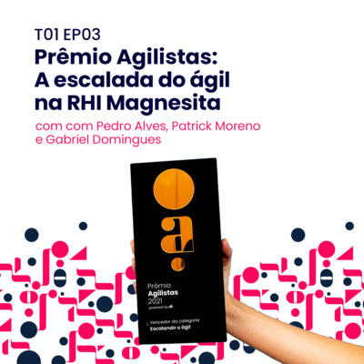 T01 EP03 - Prêmio Agilistas: A escalada do ágil na RHI Magnesita