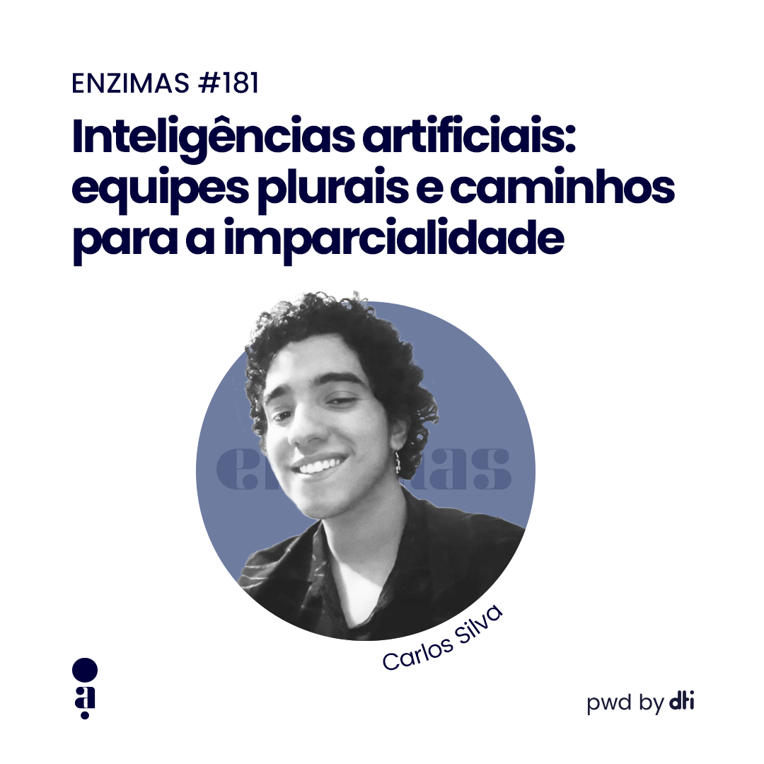 ENZIMAS #181 - Inteligências artificiais: equipes plurais e caminhos para imparcialidade