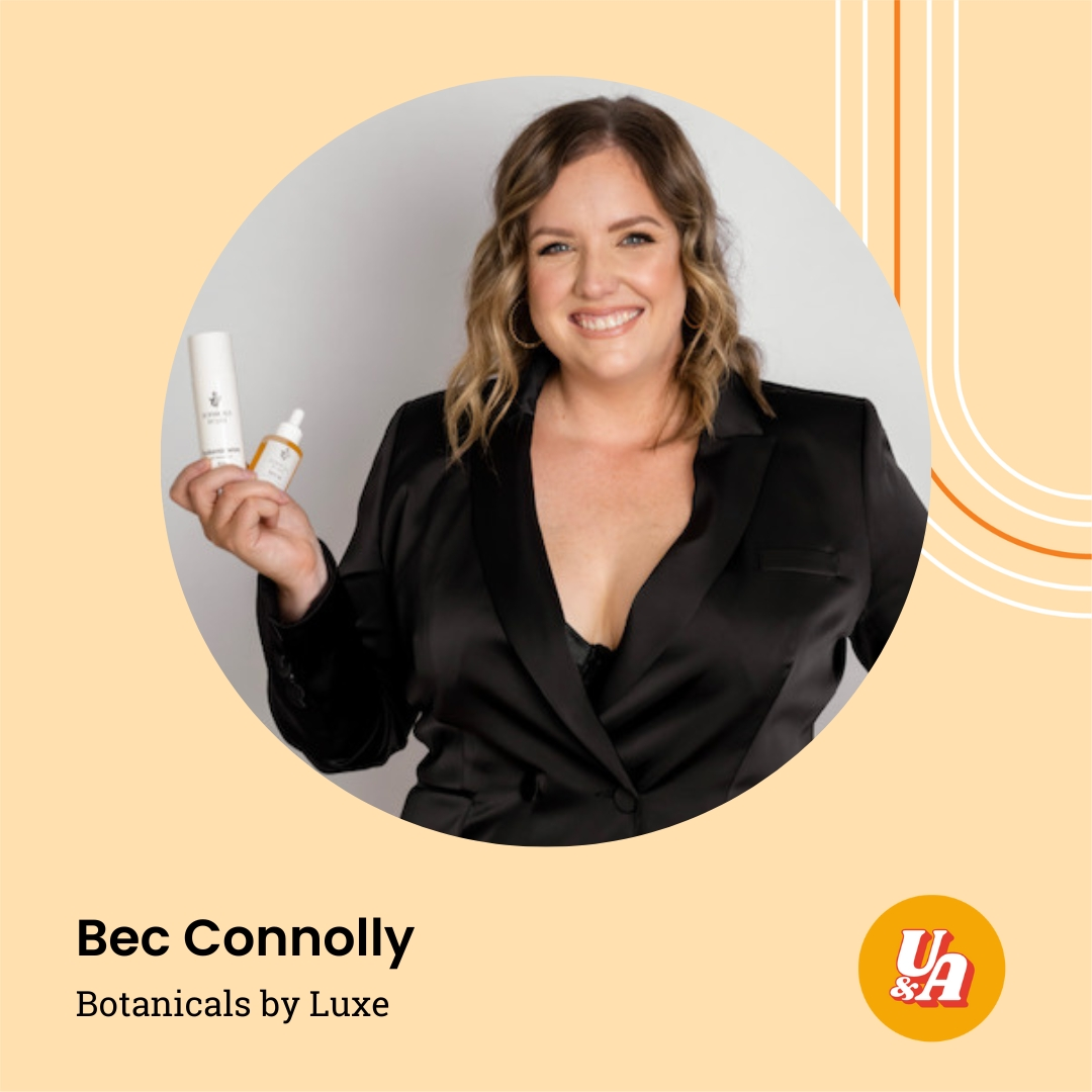 “Trust your hard work - it's unlocking doors that you can't see yet,” Founder of Botanicals by Luxe, Bec Connolly