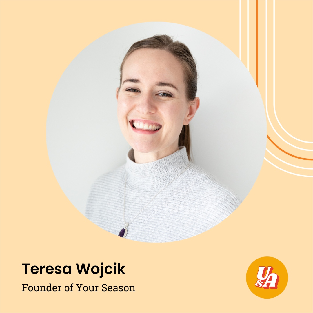 “There are obvious things that you miss, and that there's some huge learning curves,” Teresa Wojcik, Founder of Your Season