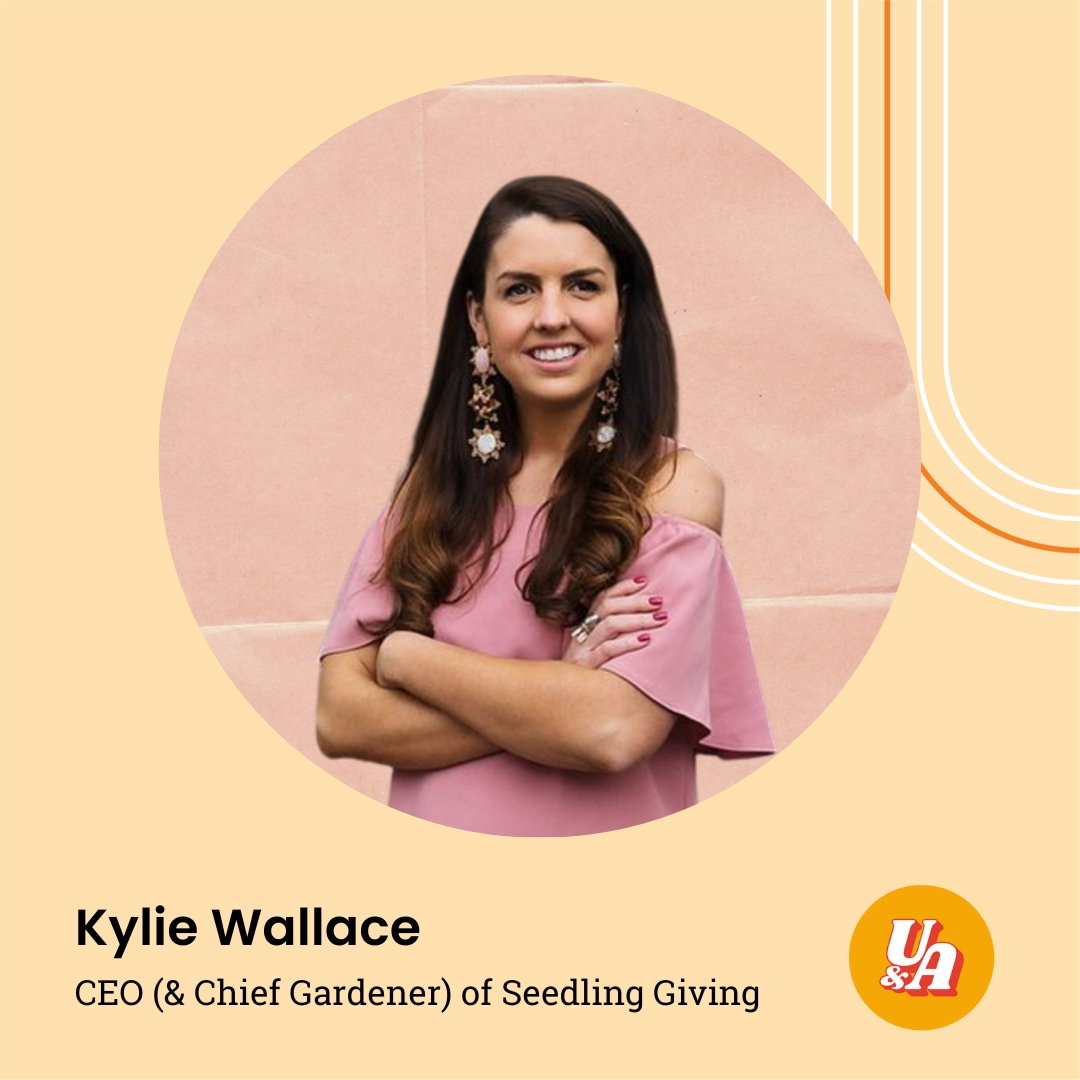 “It's about how you can become comfortable in the uncomfortable,” Kylie Wallace, CEO (and Chief Gardener) of Seedling Giving