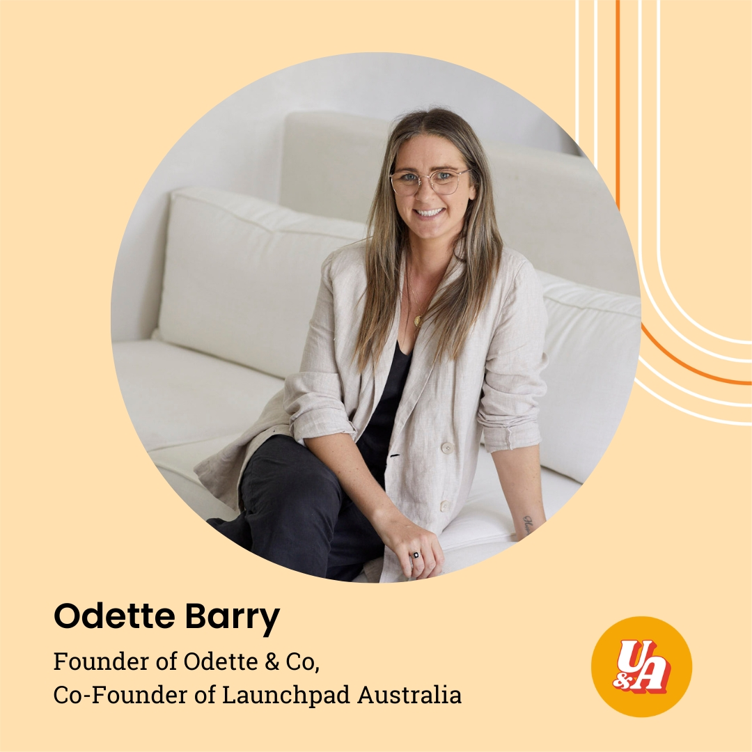 “Just put things out there, then tidy up and improve over time,” Founder of Odette & Co and Co-Founder of Launchpad Australia Odette Barry