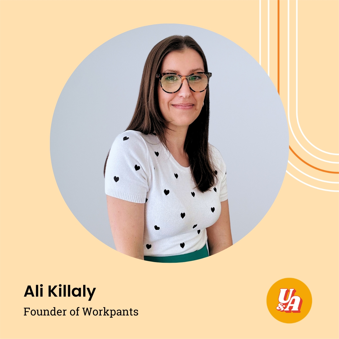 “Take the tools and ingredients you've got and see what new things you can make with them,” Ali Killaly, Founder of Workpants