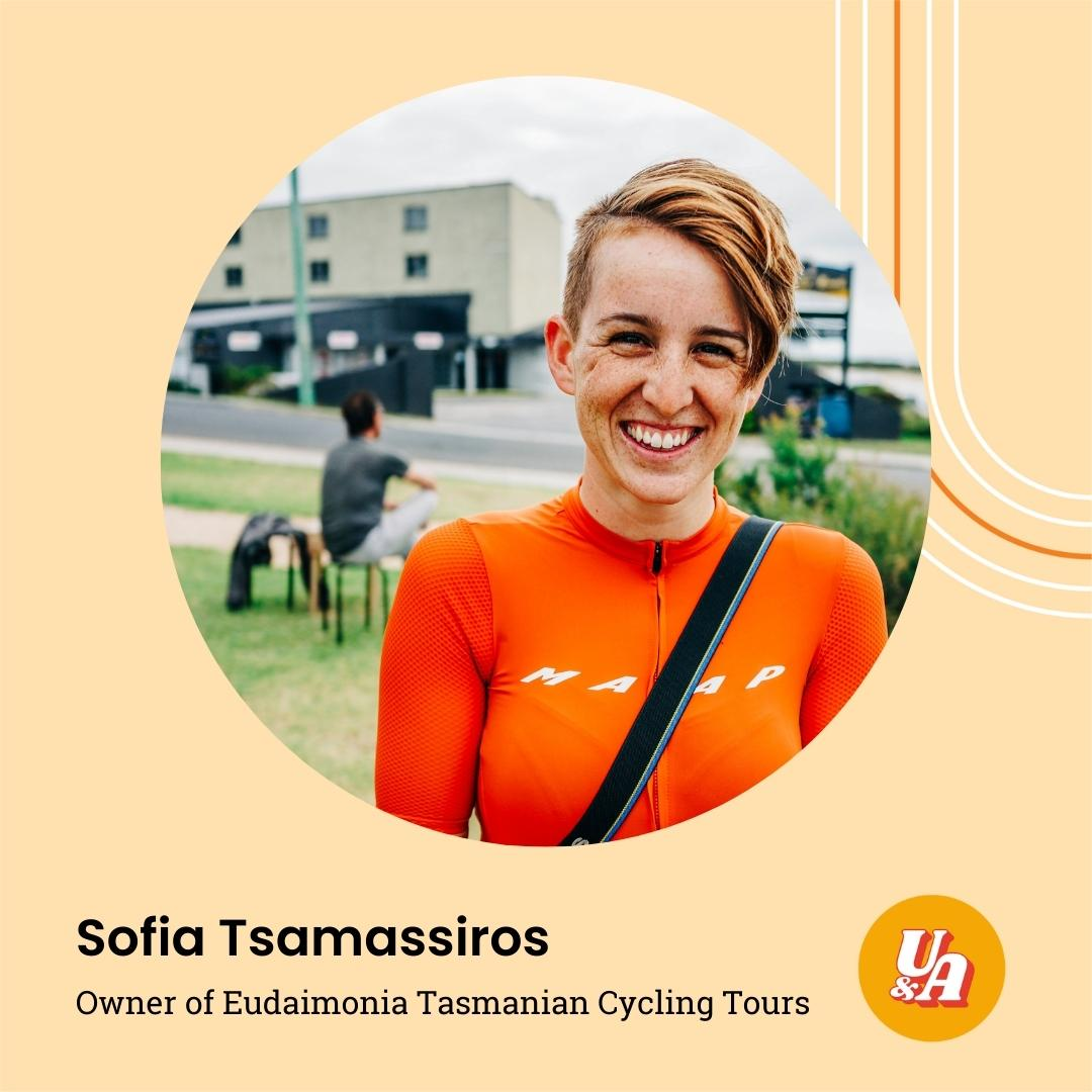 “The path I was following was not really me, it was a path that I created when I was 12 that I thought I should follow,” Owner of Eudaimonia Tasmanian Cycling Tours, Sofia Tsamassiros