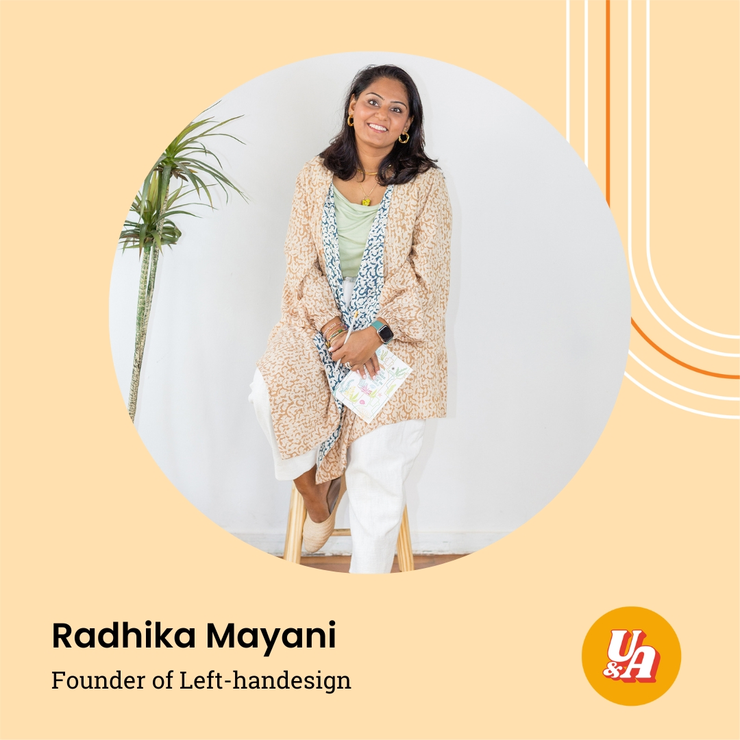 “Everything happens at its own time, at its own pace and how your budgets are,” Radhika Mayani, Founder of Left-handesign