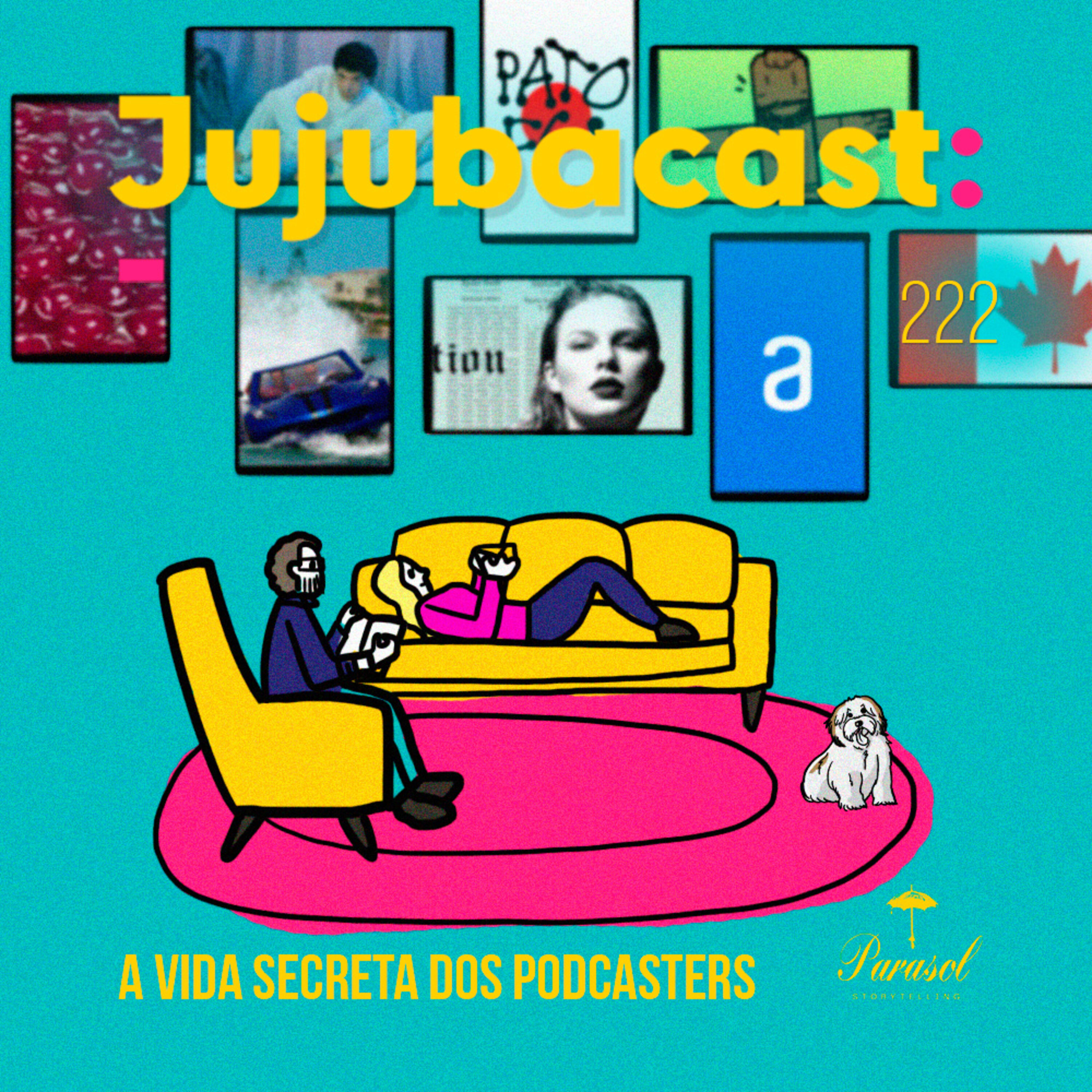 A Vida Secreta dos Podcasters - Jujubacast 222