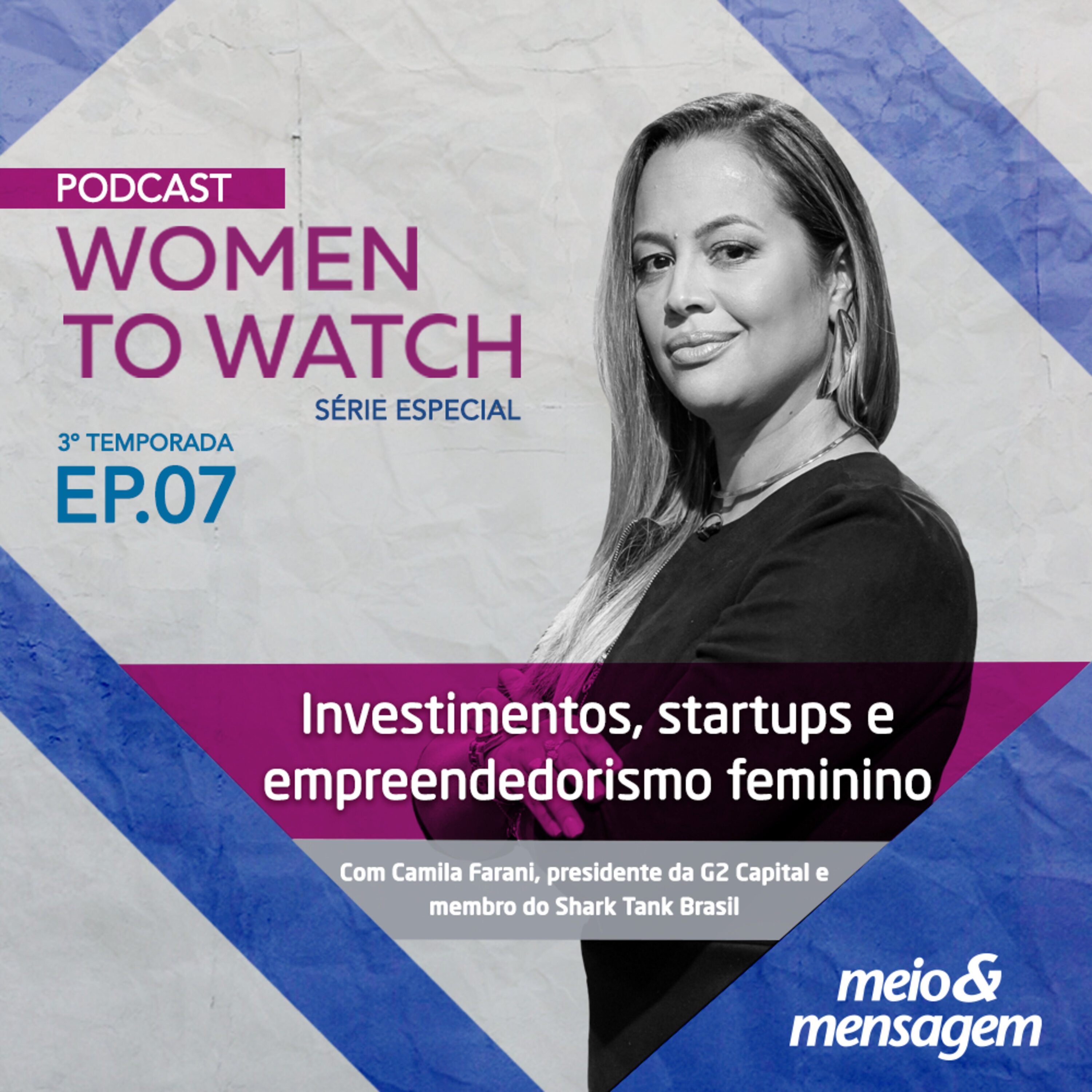 Women to Watch #07 | Investimentos, startups e empreendedorismo feminino, com Camila Farani, presidente da G2 Capital e membro do Shark Tank Brasil