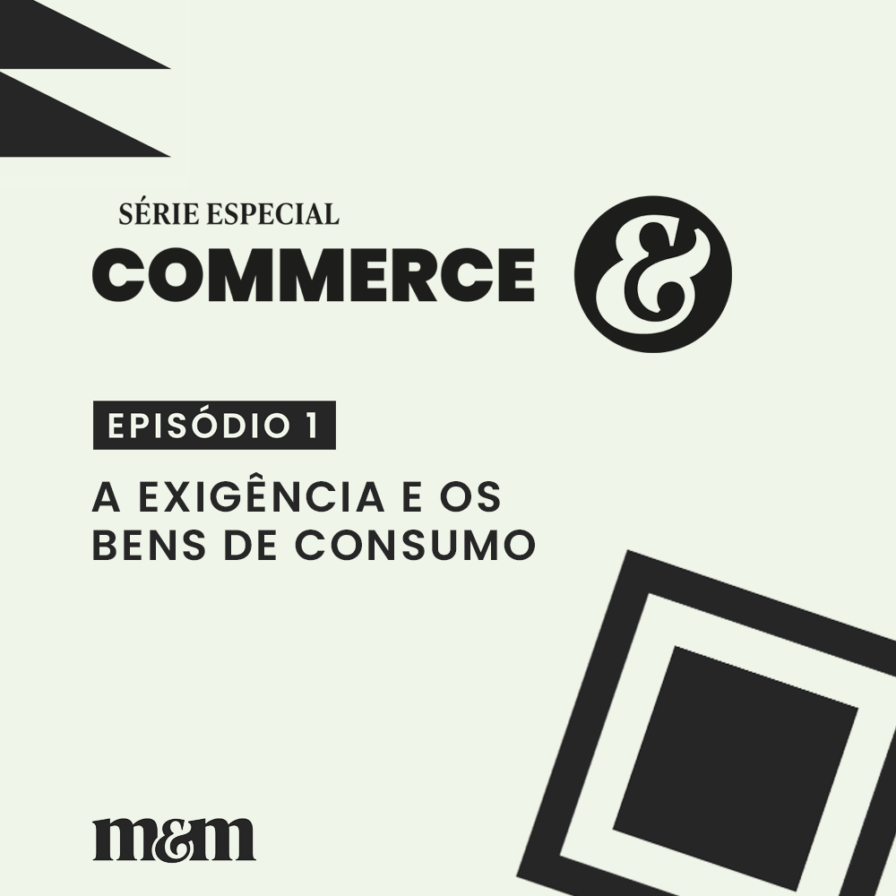 Série Commerce #1 | A exigência e os bens de consumo