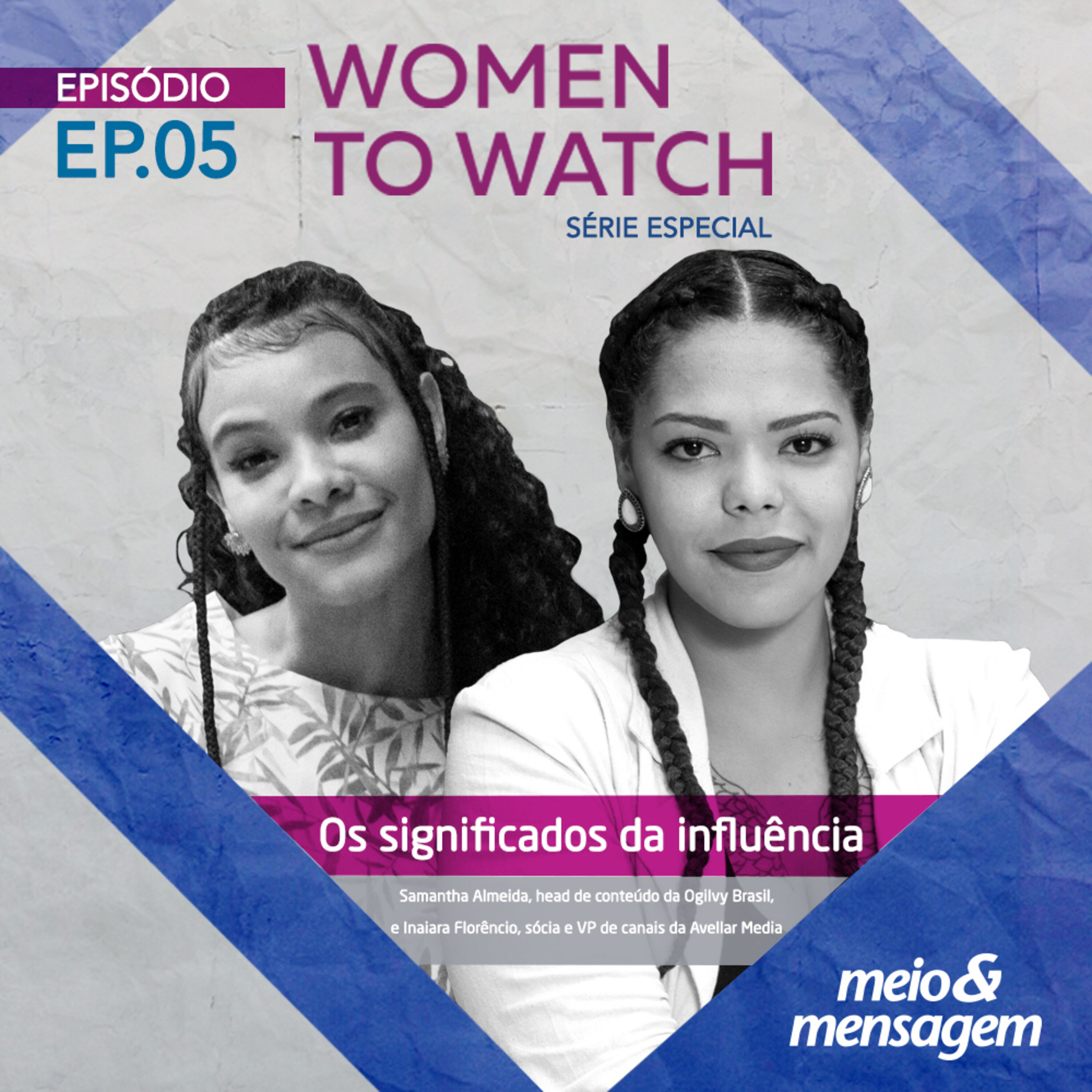 Women to Watch #05 | Os significados da influência, com Samantha Almeida, head de conteúdo da Ogilvy Brasil e Inaiara Florêncio, sócia e VP de canais da Avellar Media