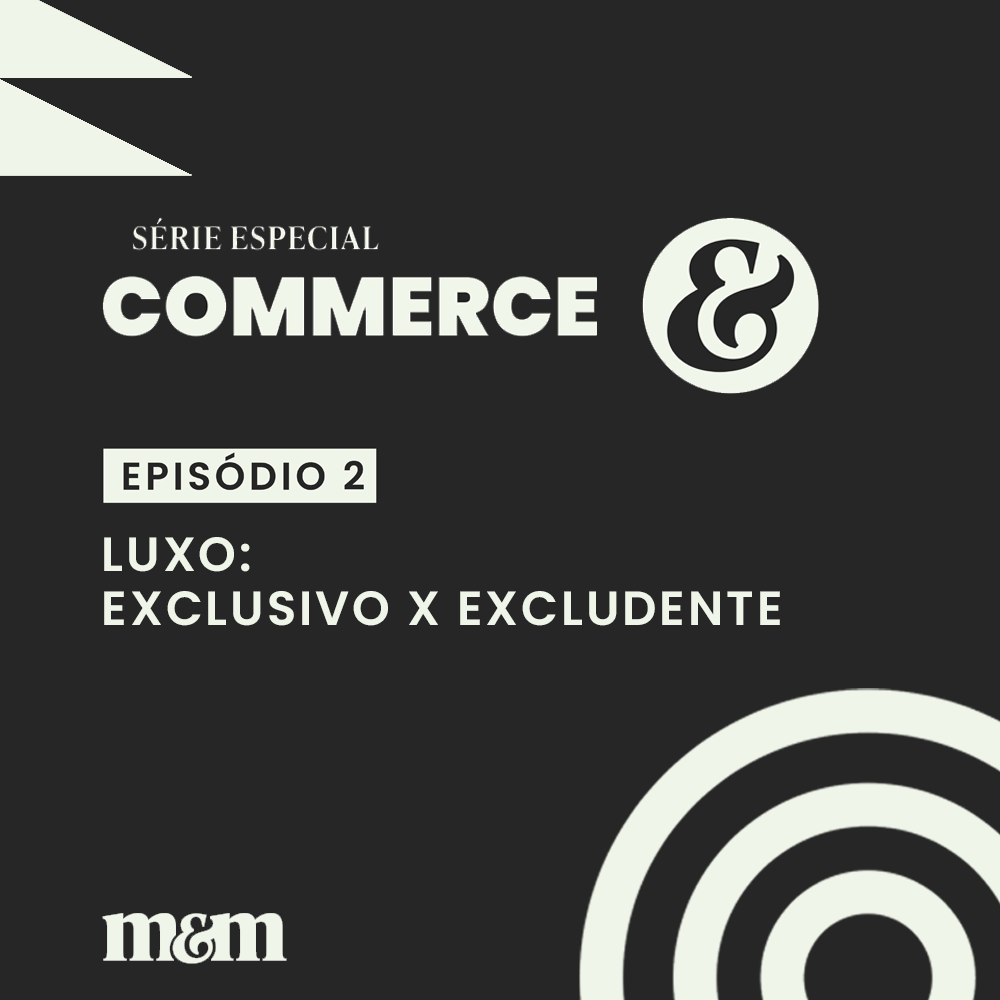 Série Commerce #2 | Luxo: exclusivo x excludente