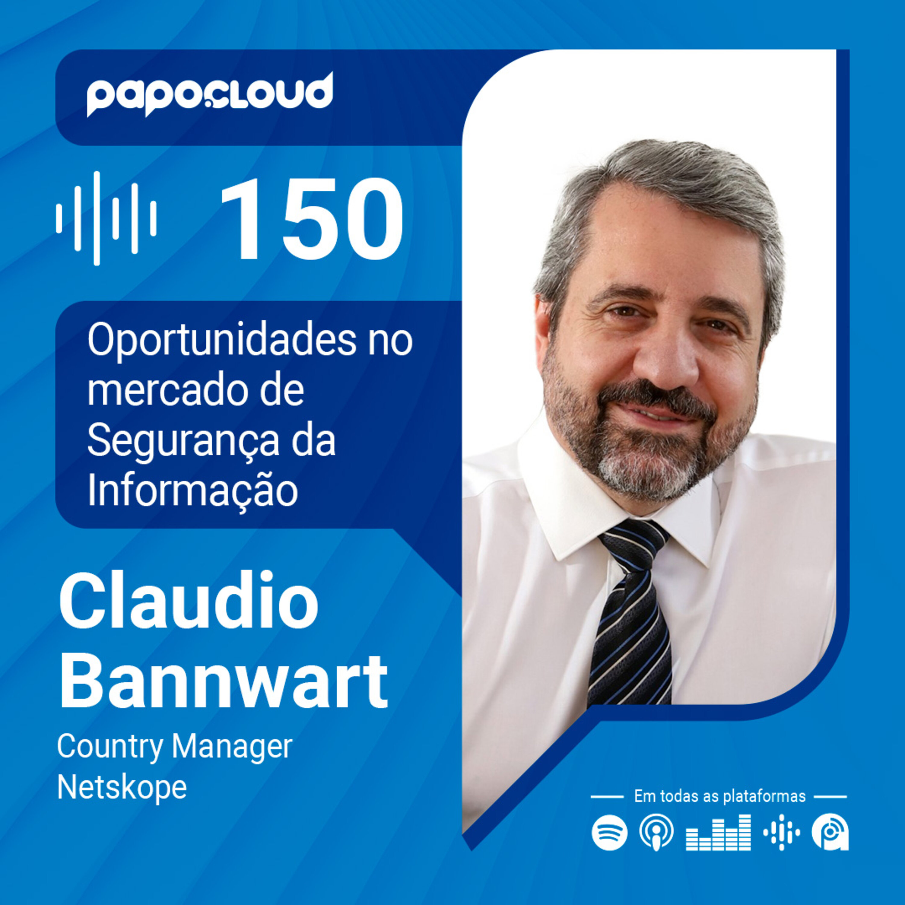 Papo Cloud 150 - Oportunidades no mercado de Segurança da Informação - Claudio Bannwart  Country Manager - Netskope