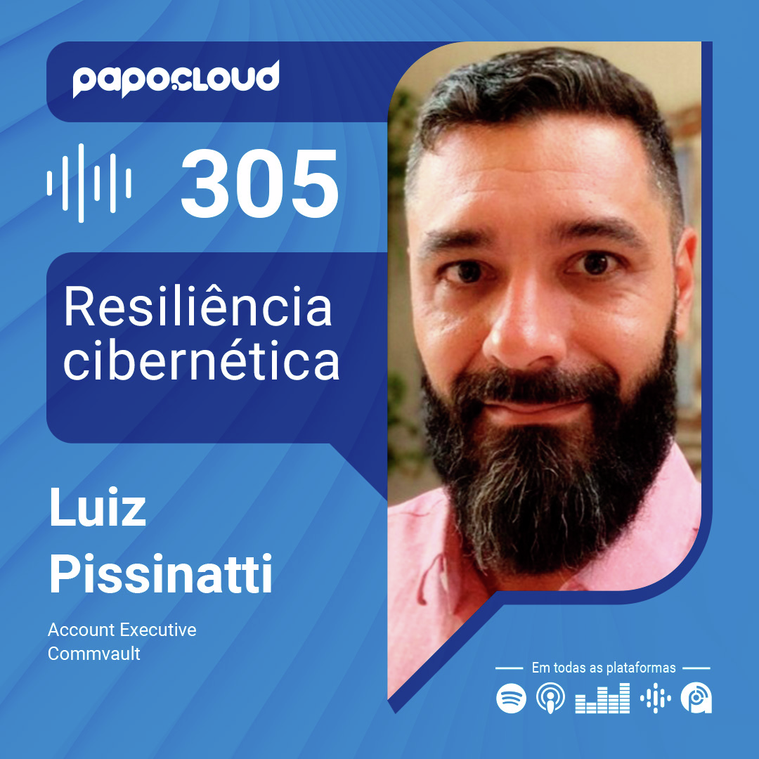 Papo Cloud 305 - Resiliência cibernética - Luiz Pissinatti