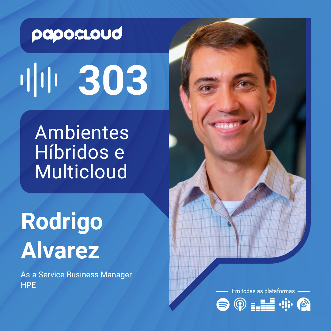 Papo Cloud 303 - Ambientes Híbridos e Multicloud - Rodrigo Alvarez - HPE