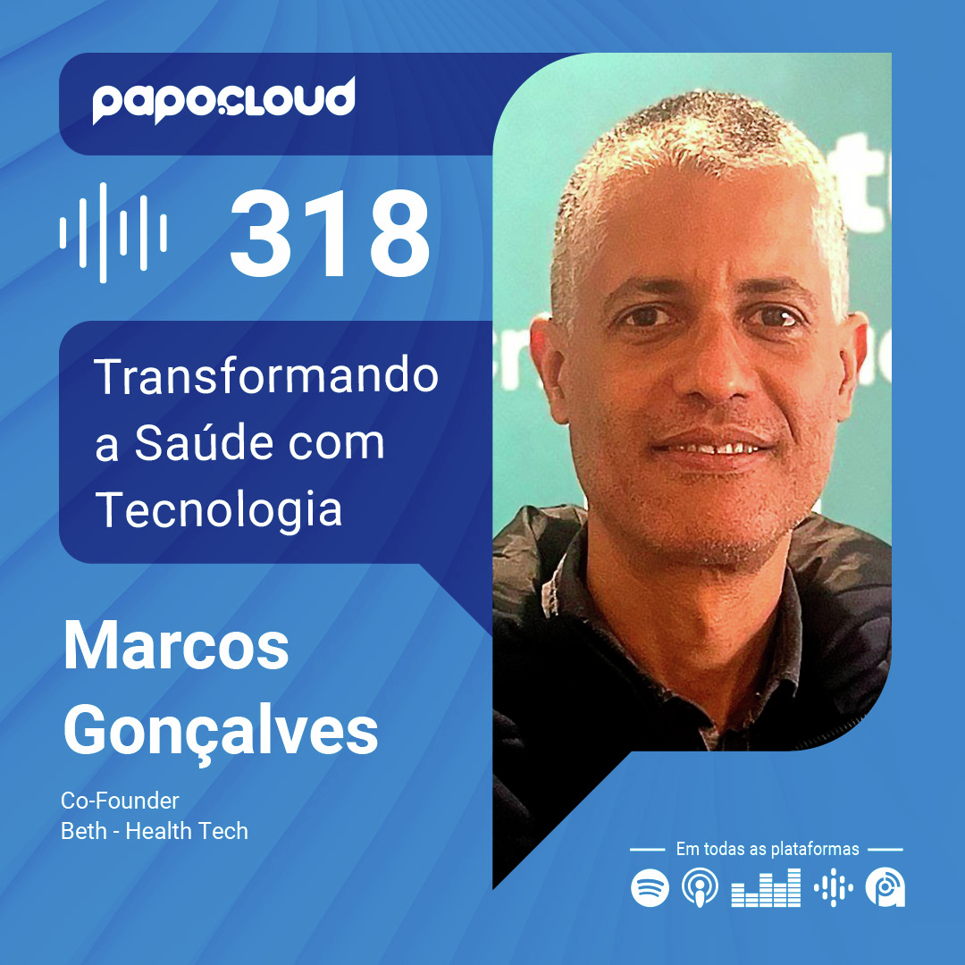 Papo Cloud 318 - Transformando a Saúde com Tecnologia - Marcos Gonçalves - Beth Health Tech