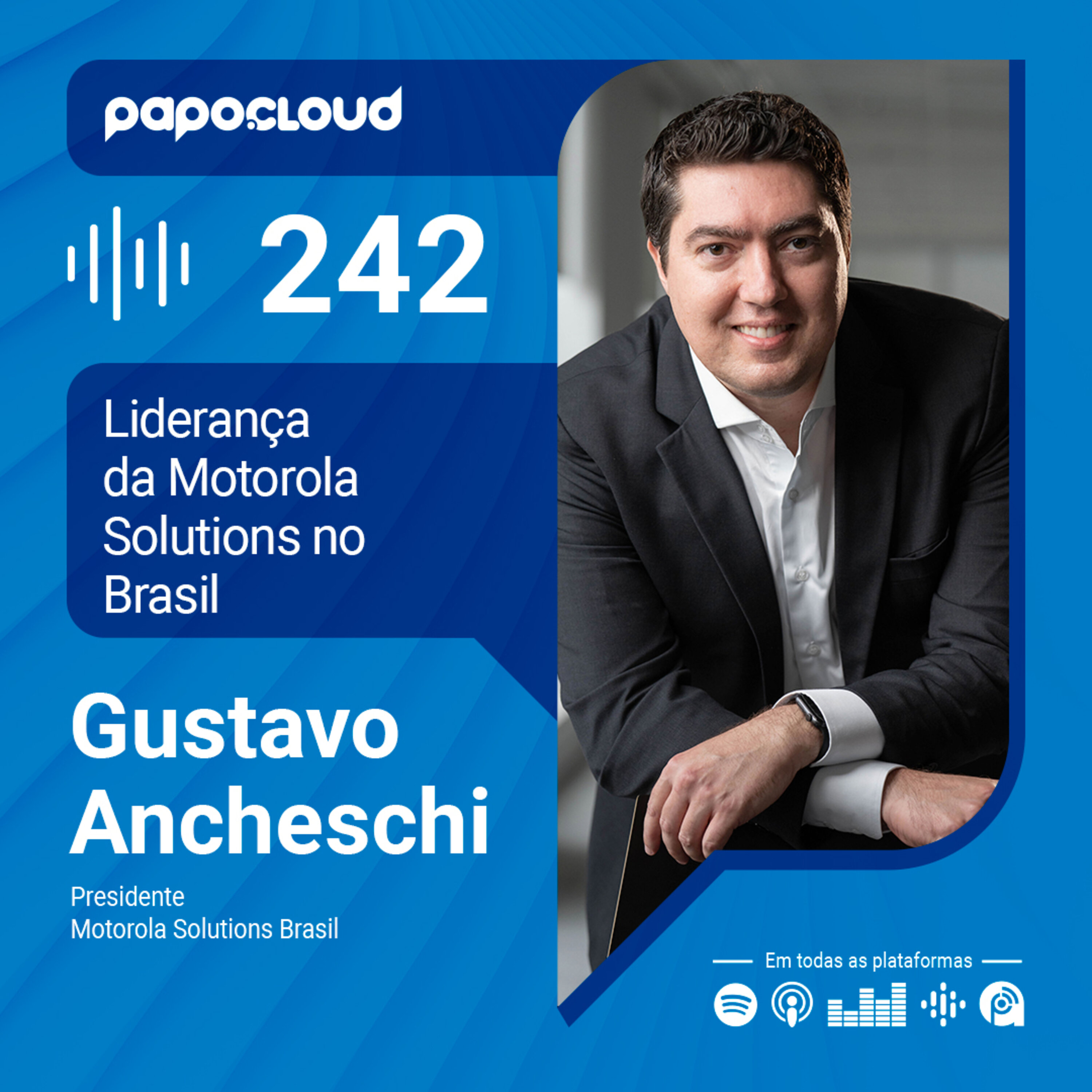 Papo Cloud 242 - Liderança da Motorola Solutions Brasil - Gustavo Ancheschi