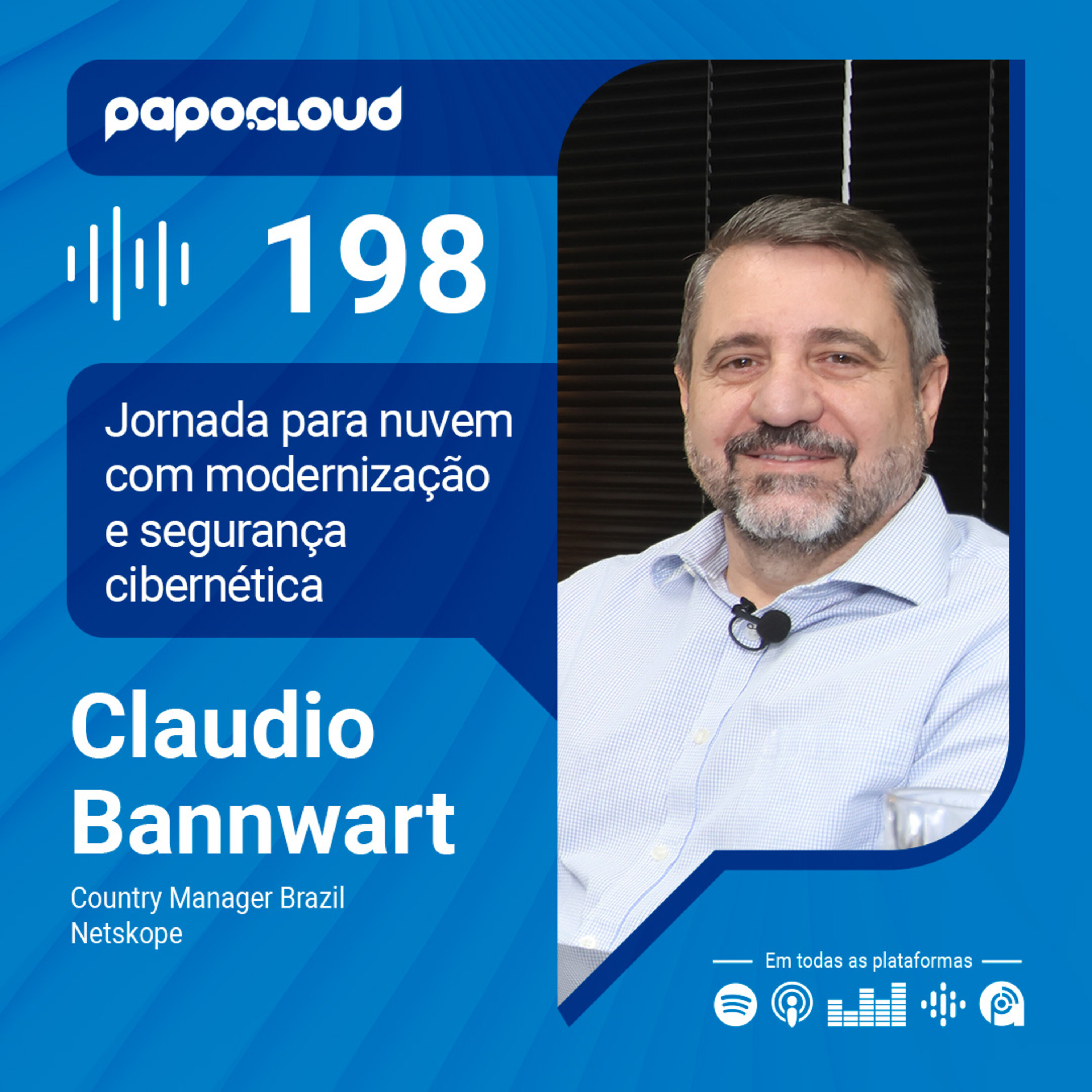 Papo Cloud 198 - Jornada para nuvem com modernização e segurança cibernética - Claudio Bannwart - Netskope