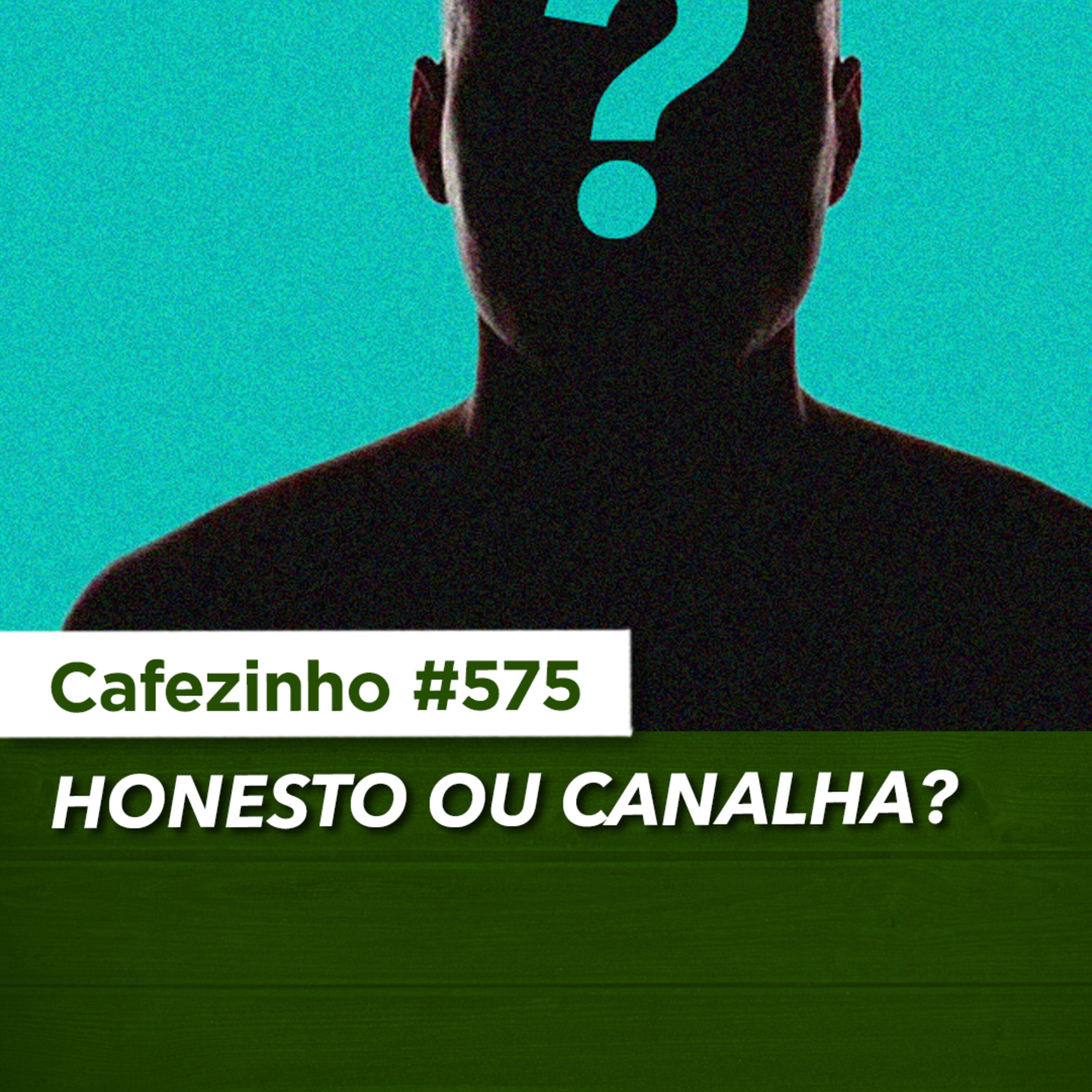 Cafezinho 575 - Honesto ou canalha