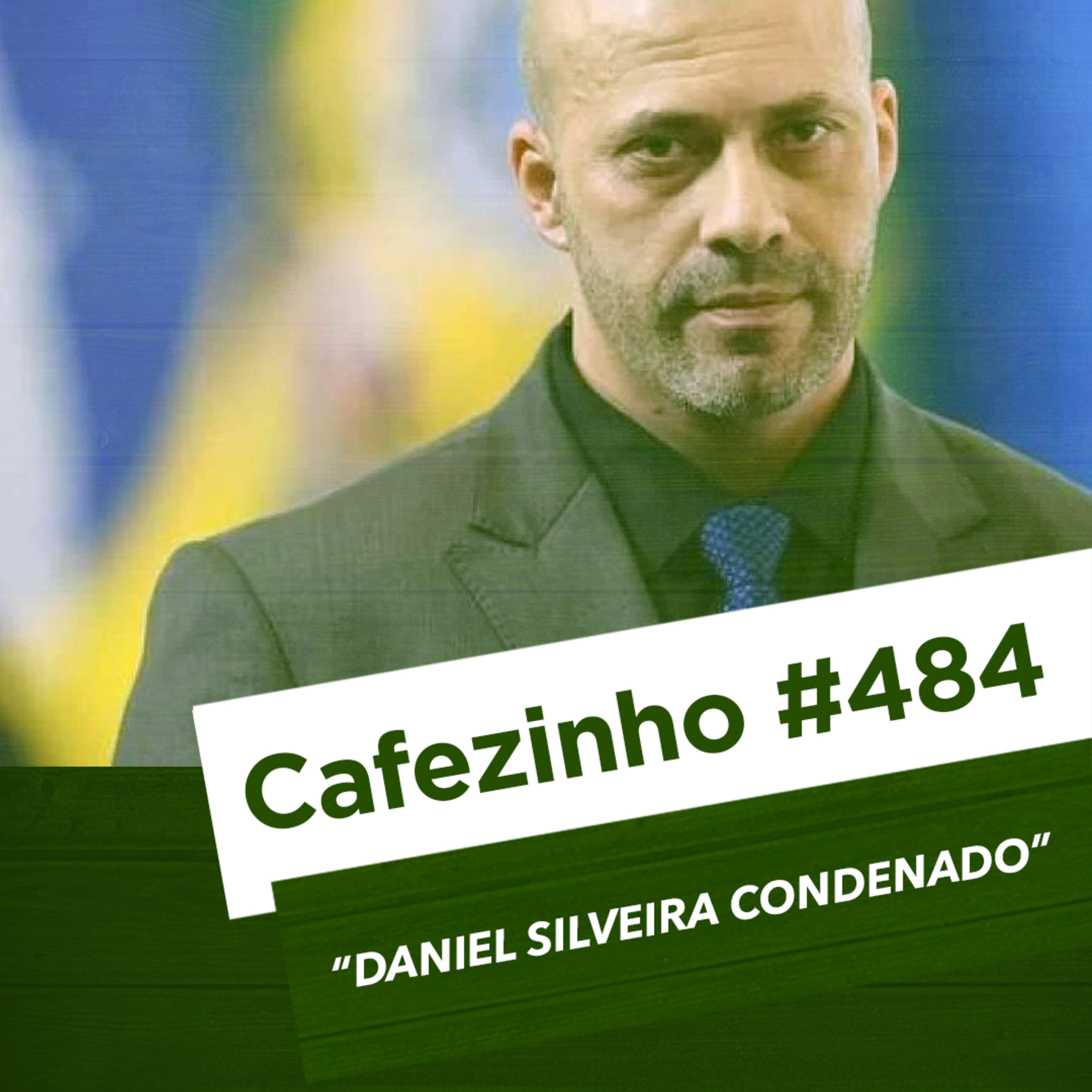 Cafezinho 484 – Daniel Silveira condenado.