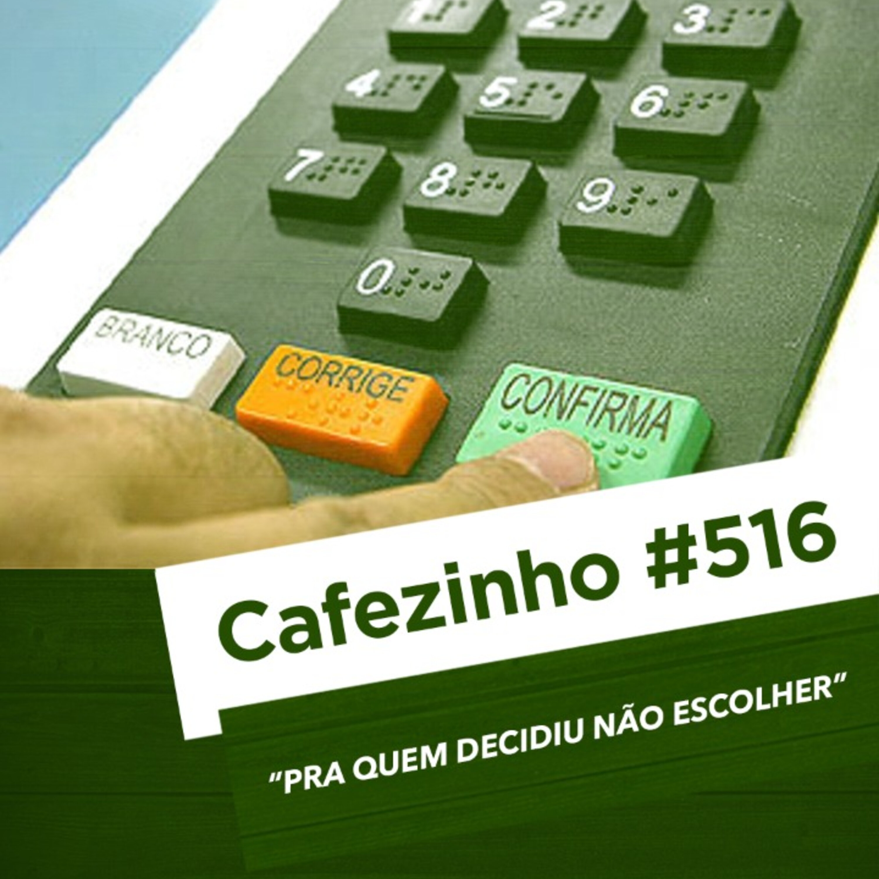 Cafezinho 516 – Pra quem decidiu não escolher