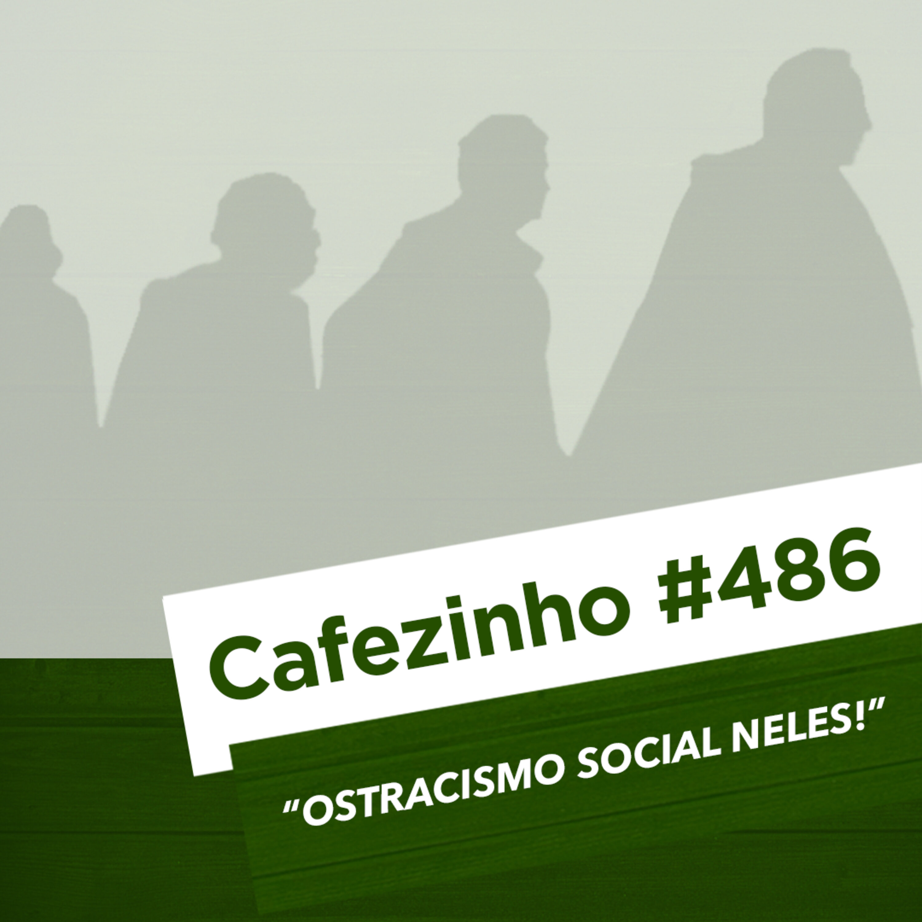 Cafezinho 486 – Ostracismo Social neles!