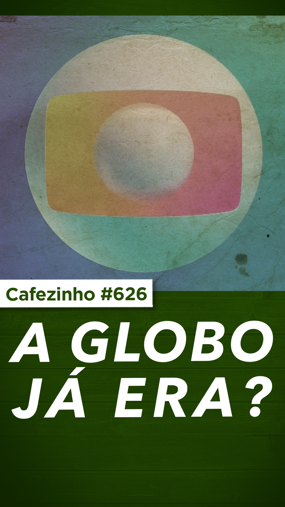 Cafezinho 626 - A Globo ja era?