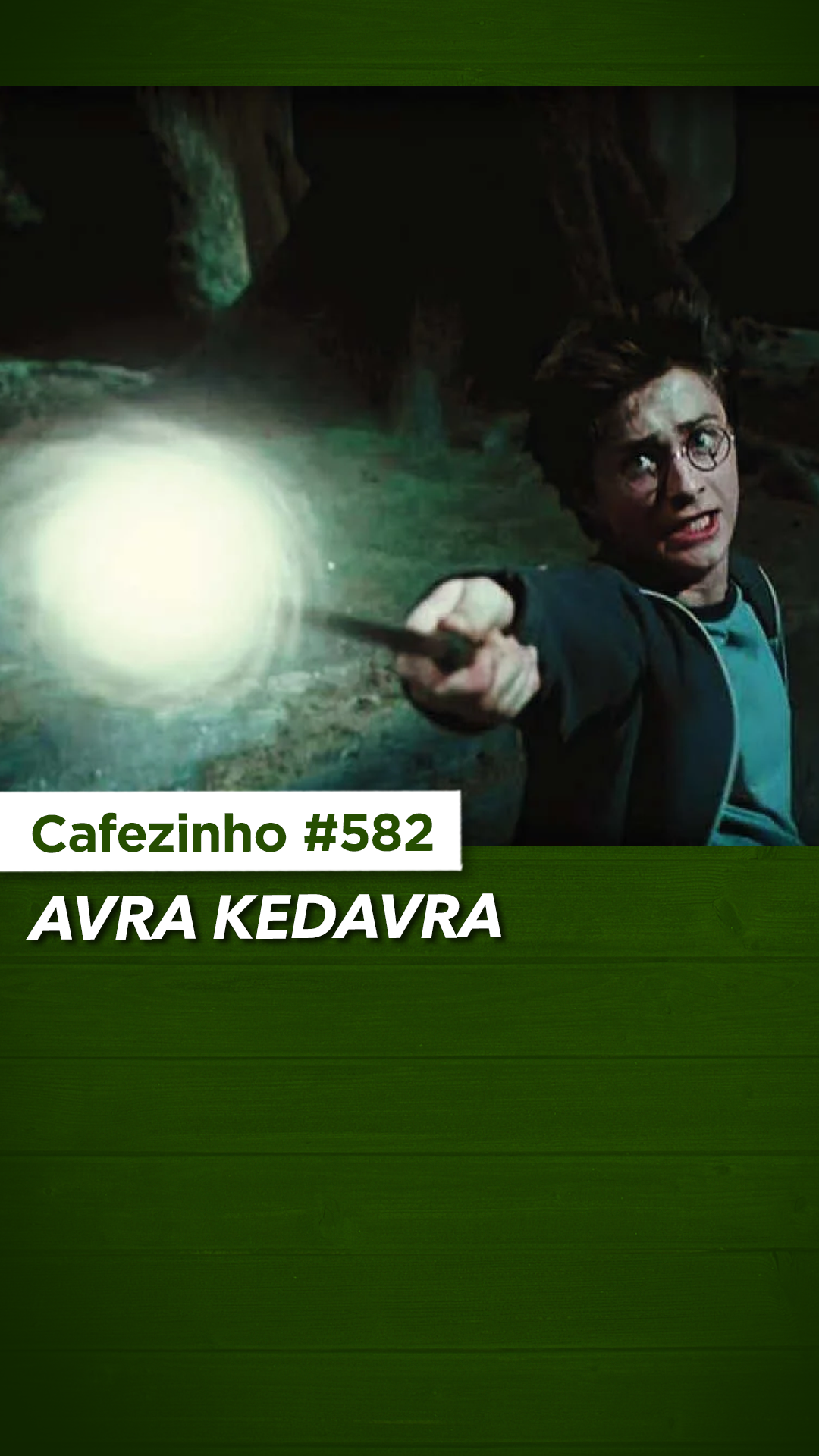 Cafezinho 582 - Avra Kedavra