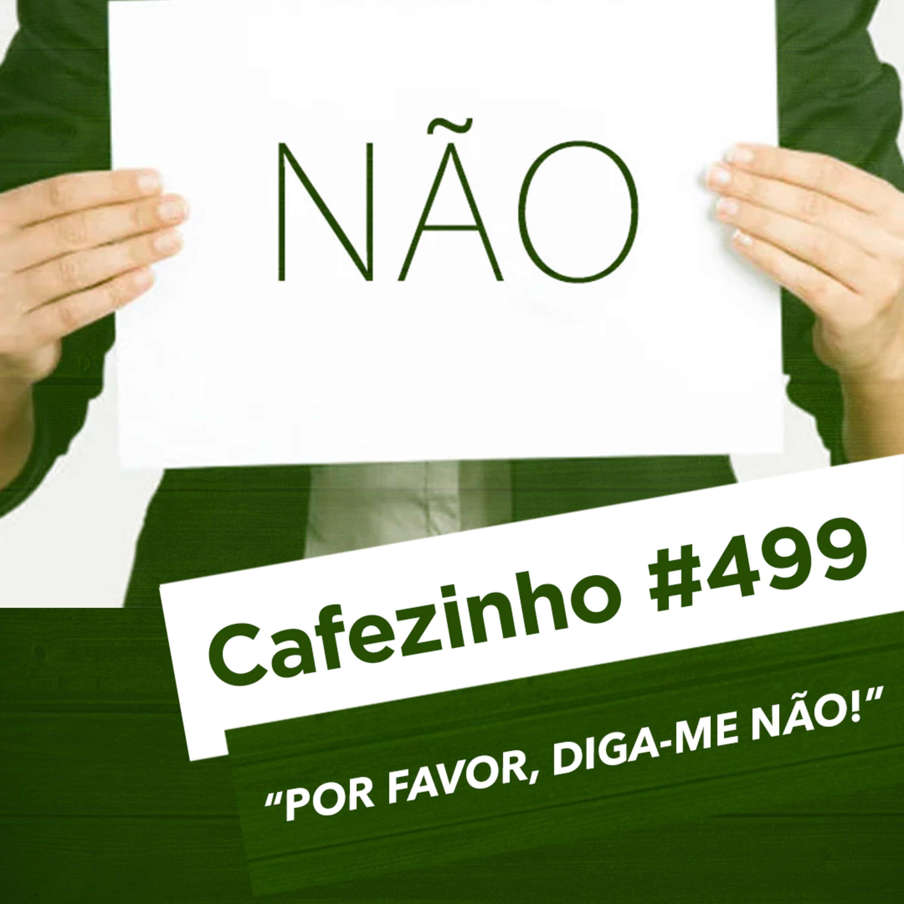 Cafezinho 499 - Por favor, diga-me não!