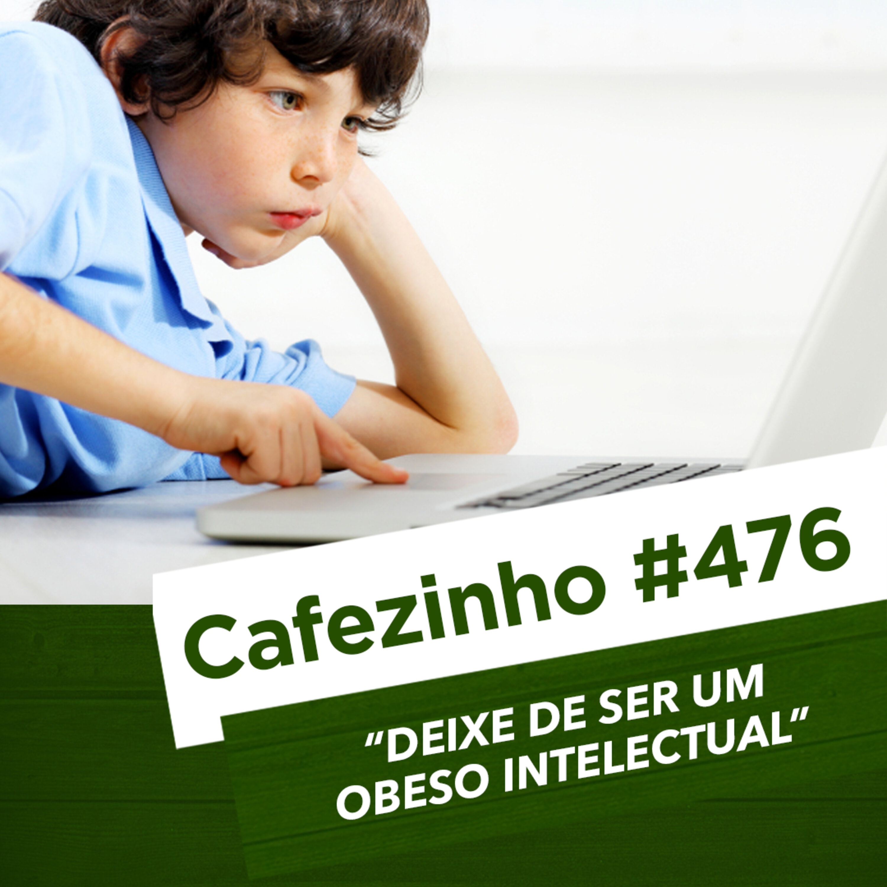 Cafezinho 476 – Deixe de ser um obeso intelectual