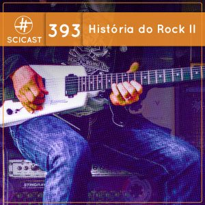 História do Rock – Parte II (SciCast #393)