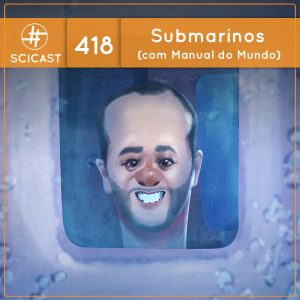 Submarinos – com Manual do Mundo (SciCast #418)