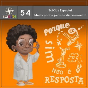SciKids Especial: Ideias de atividades com as crianças no período de isolamento (SciKids #54)