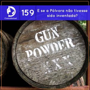 E se a Pólvora não tivesse sido inventada? (Contrafactual #159)