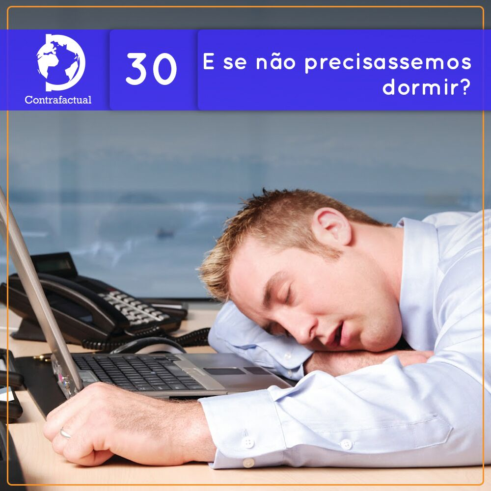 Contrafactual #30: E se não precisássemos dormir?