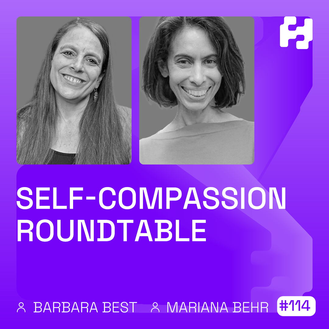 #114 - Self-Compassion Roundtable (Barbara Best & Mariana Behr)