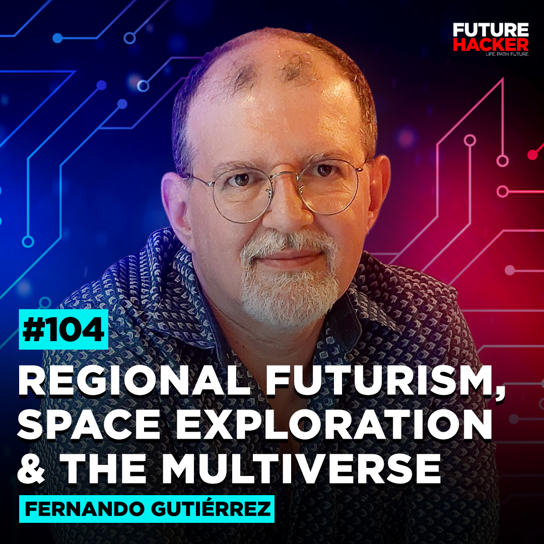 #104 - Regional Futurism, Space Exploration & the Multiverse (Fernando Gutiérrez)