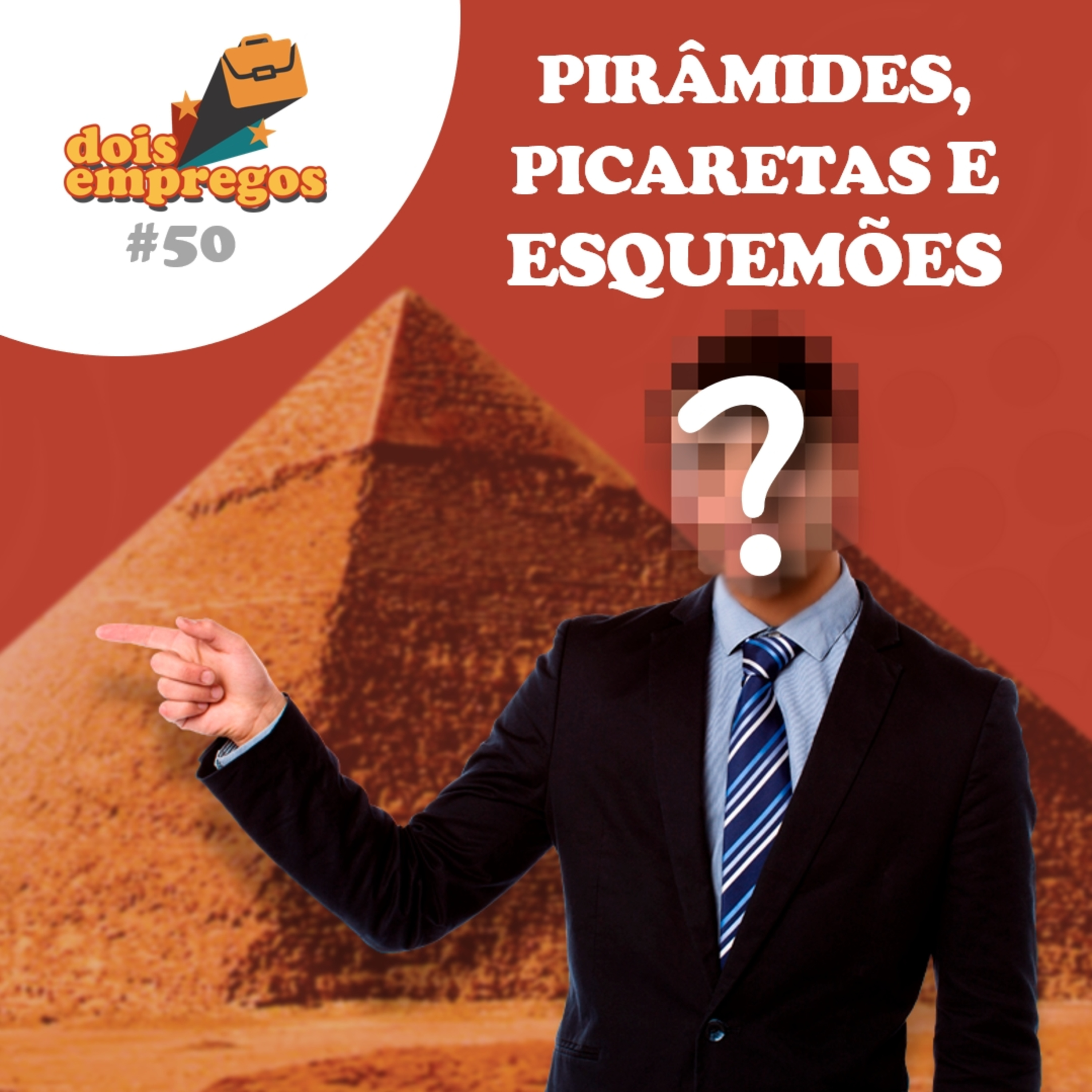 #50 - Pirâmides, Picaretas e Esquemões! (OUÇA E FIQUE RICO)