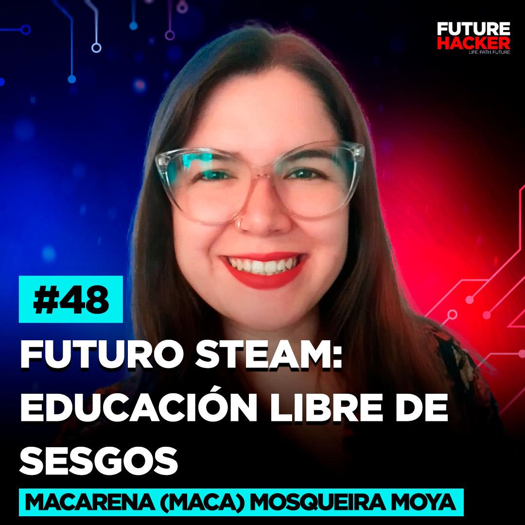 #48 - Futuro STEAM: Educación Libre de Sesgos (Macarena (Maca) Mosqueira Moya)