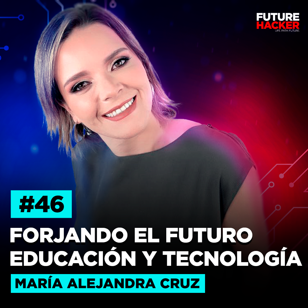 #46 - Forjando el Futuro: Educación y Tecnología (María Alejandra Cruz)