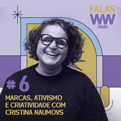 #06: Marcas, ativismo e criatividade com Cristina Naumovs