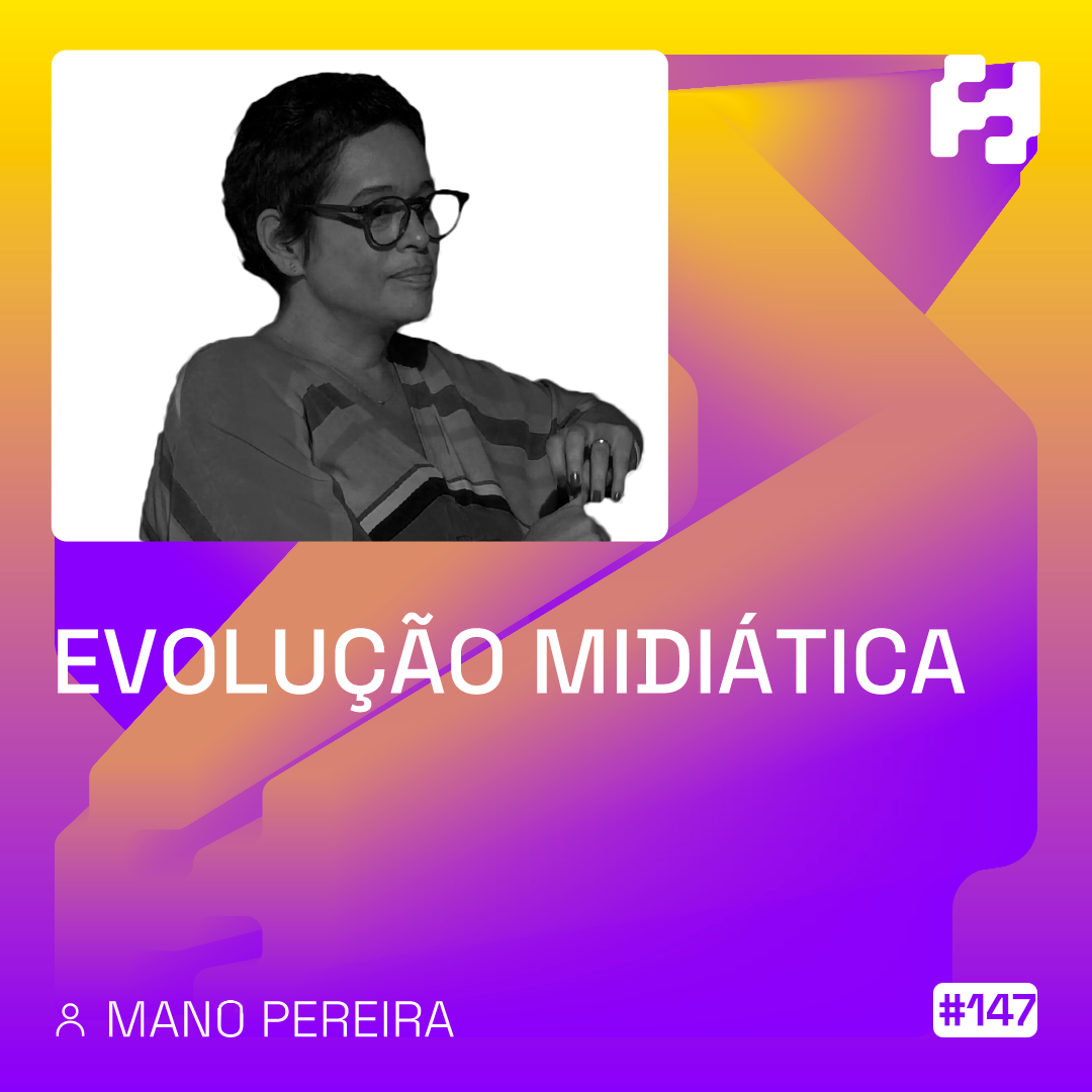 #147 - Evolução Midiática (Manu Pereira)