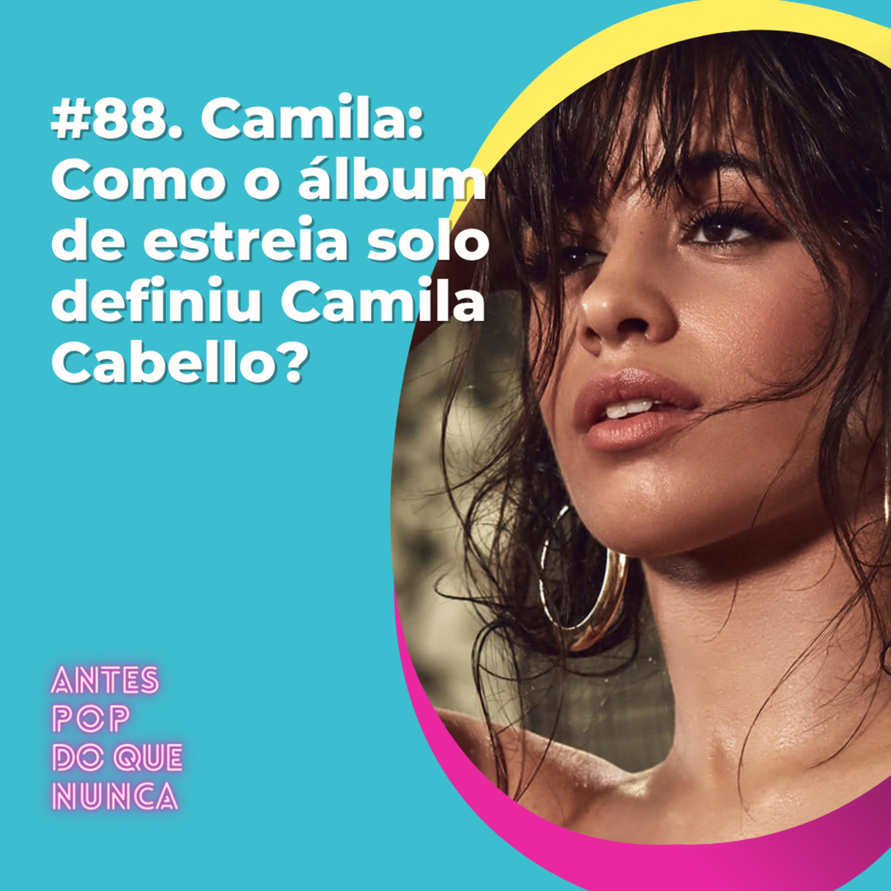 #88. Camila: Como o álbum de estreia solo definiu Camila Cabello?