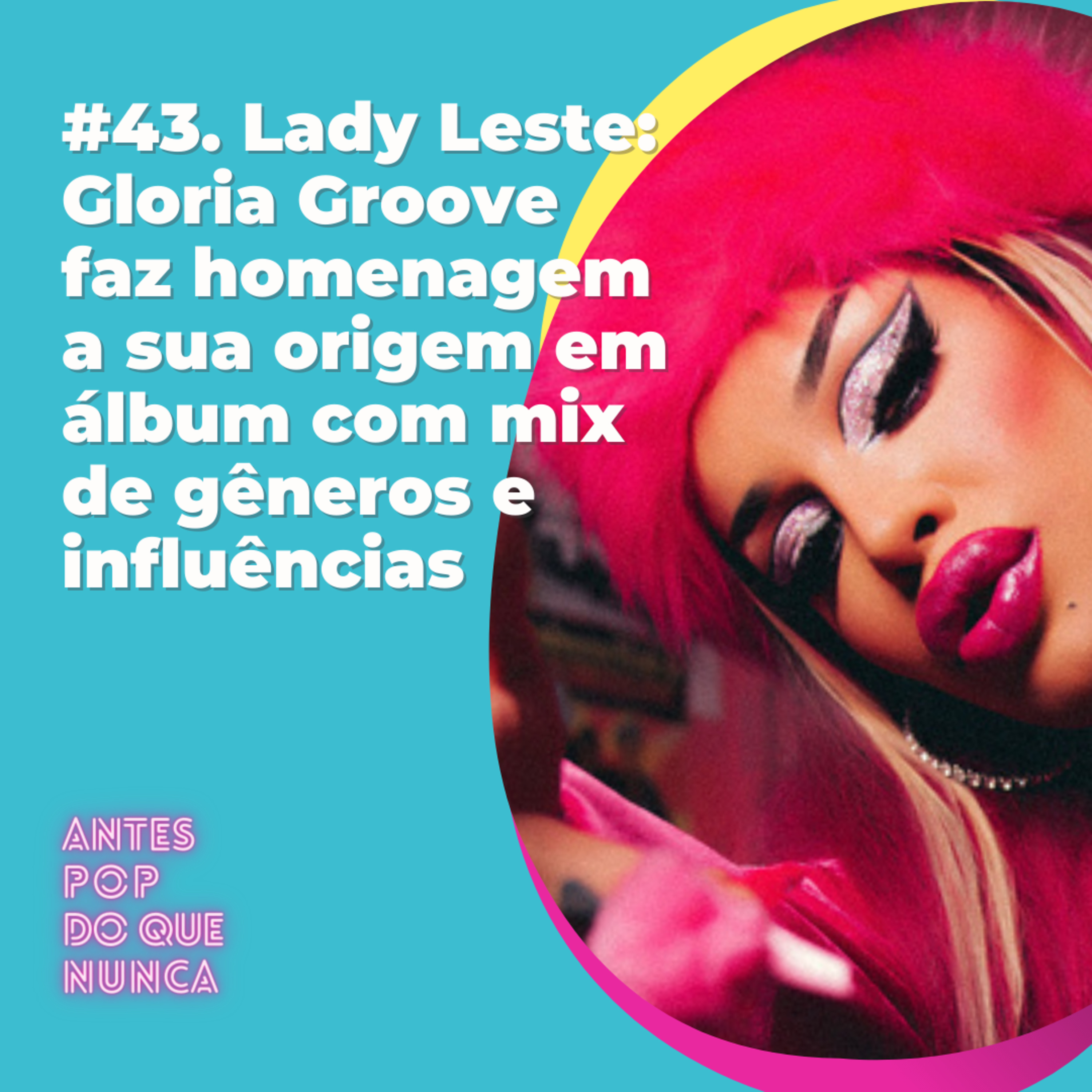 #43. Lady Leste: Gloria Groove faz homenagem a sua origem em álbum com mix de gêneros e influências