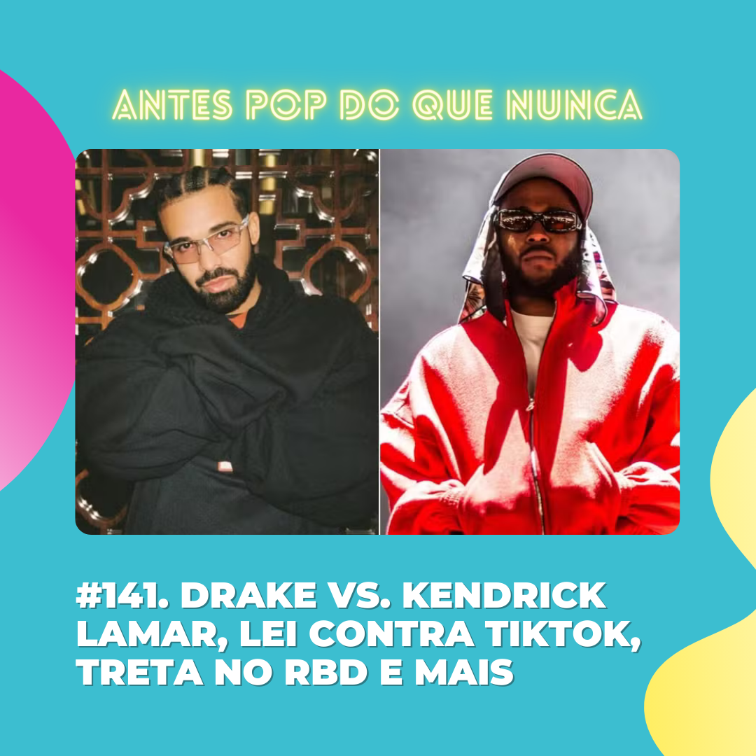 #141. Drake vs. Kendrick Lamar, lei contra TikTok, treta no RBD e mais